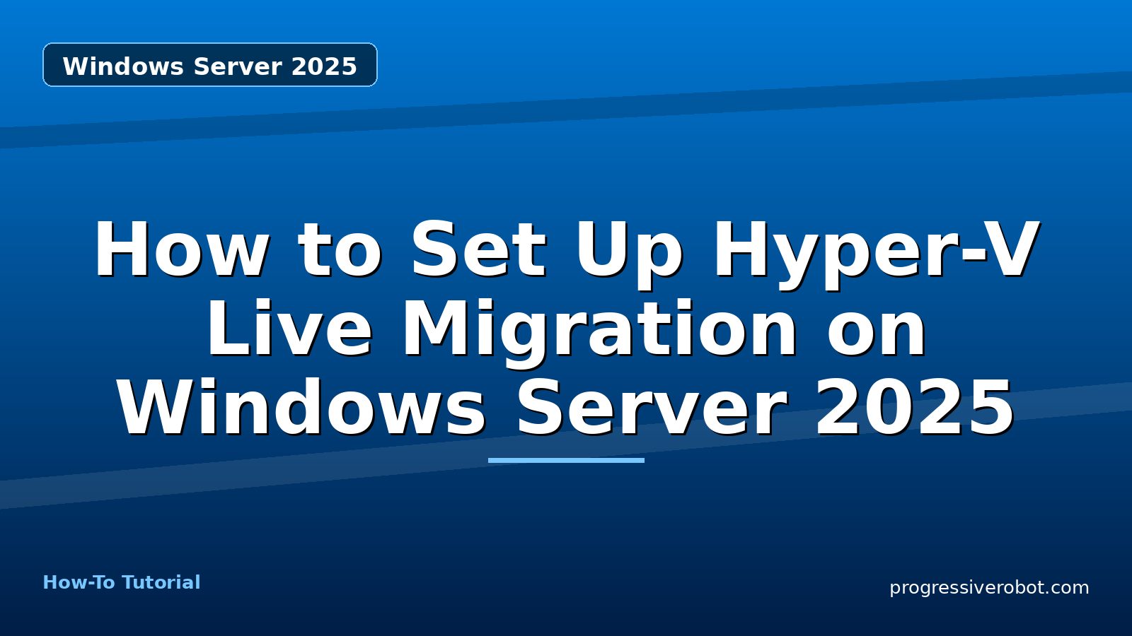 How to Set Up Hyper-V Live Migration on Windows Server 2025 — step-by-step Windows Server 2025 tutorial on Progressive Robot