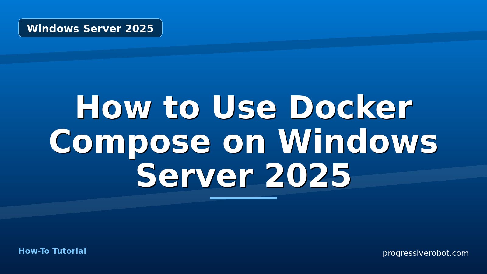 How to Use Docker Compose on Windows Server 2025 — step-by-step Windows Server 2025 tutorial on Progressive Robot