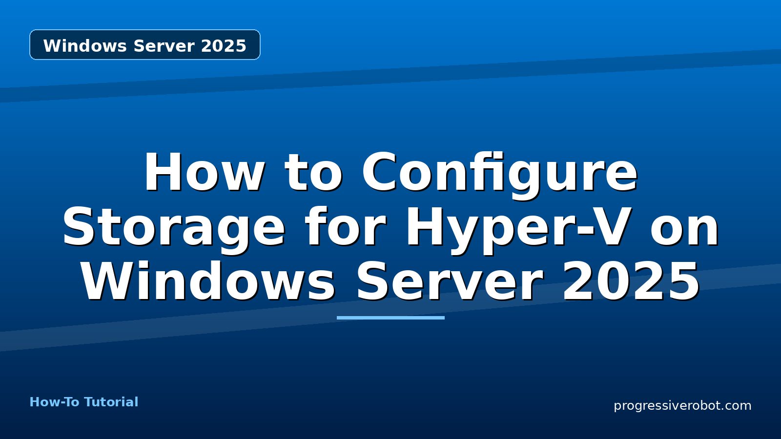 How to Configure Storage for Hyper-V on Windows Server 2025 — step-by-step Windows Server 2025 tutorial on Progressive Robot