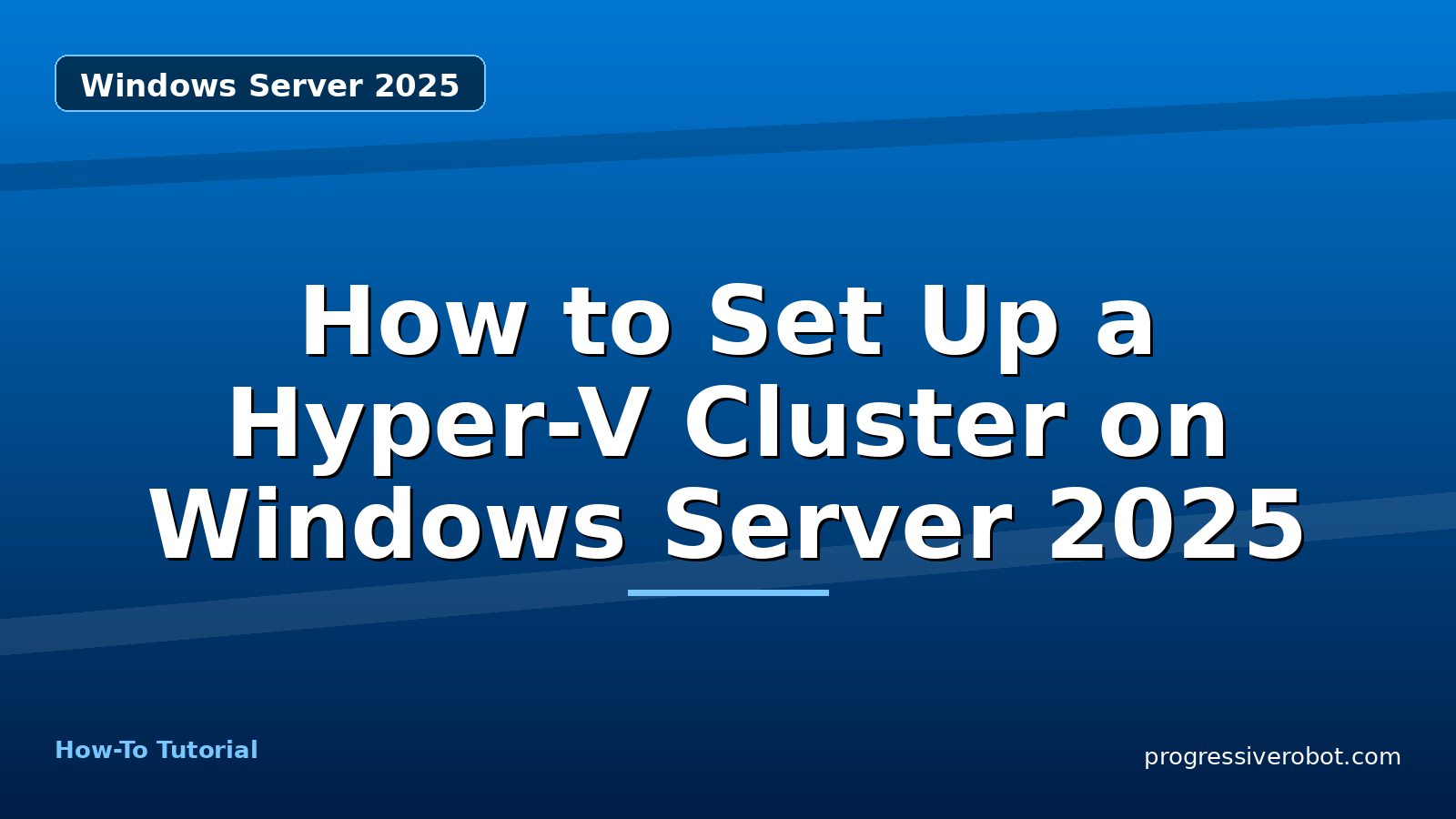 How to Set Up a Hyper-V Cluster on Windows Server 2025 — step-by-step Windows Server 2025 tutorial on Progressive Robot
