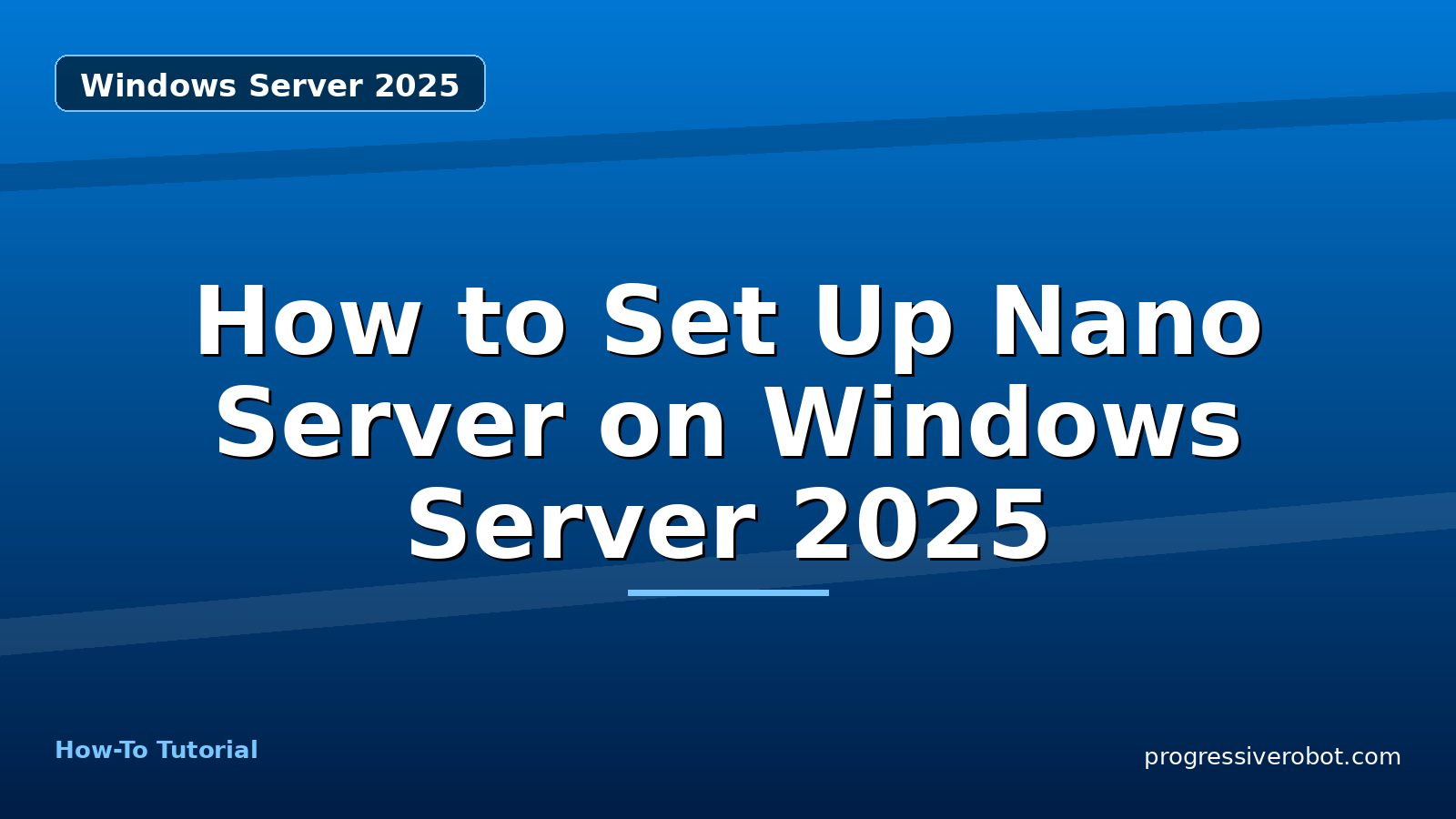 How to Set Up Nano Server on Windows Server 2025 — step-by-step Windows Server 2025 tutorial on Progressive Robot