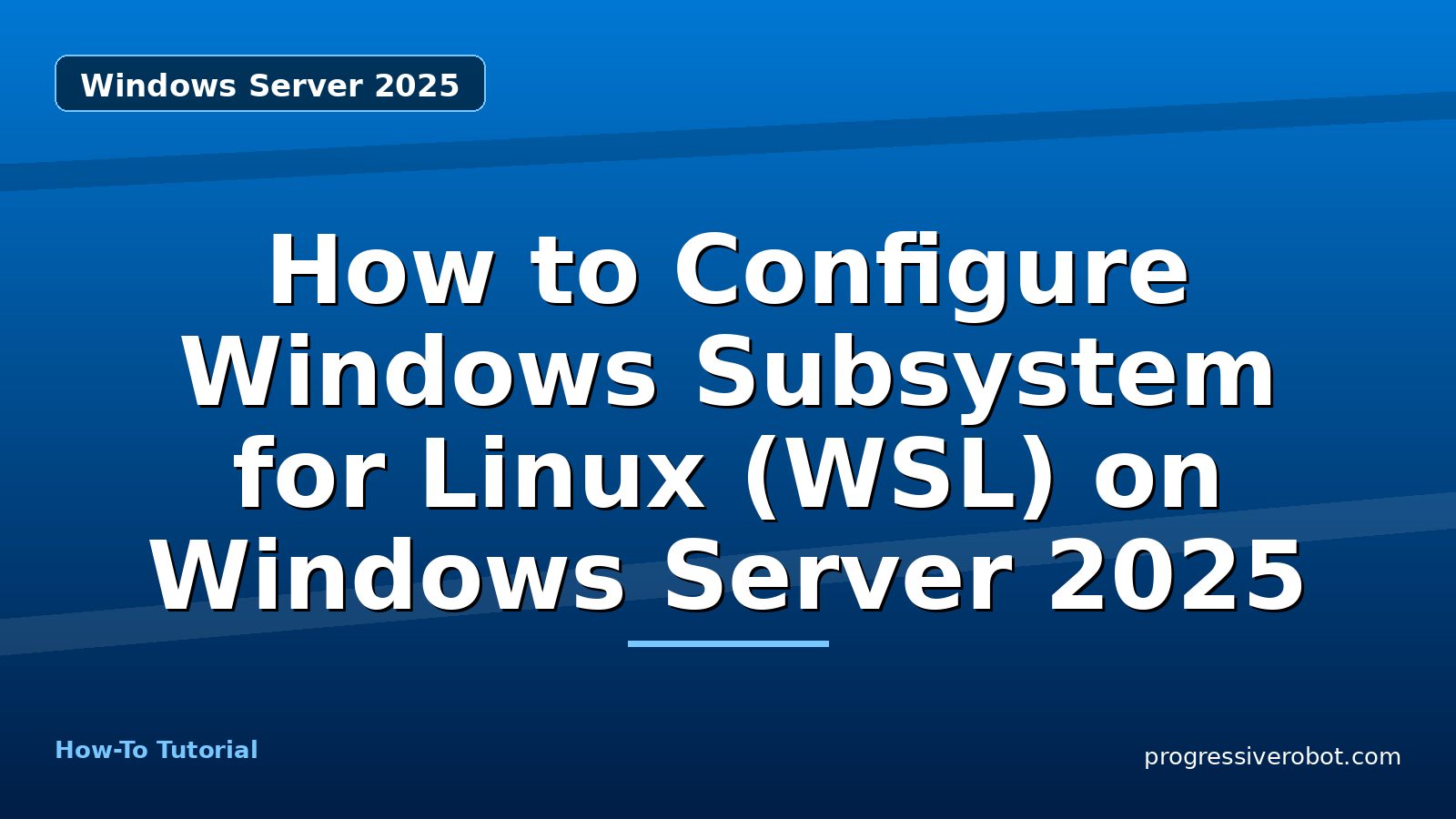 How to Configure Windows Subsystem for Linux (WSL) on Windows Server 2025 — step-by-step Windows Server 2025 tutorial on Progressive Robot