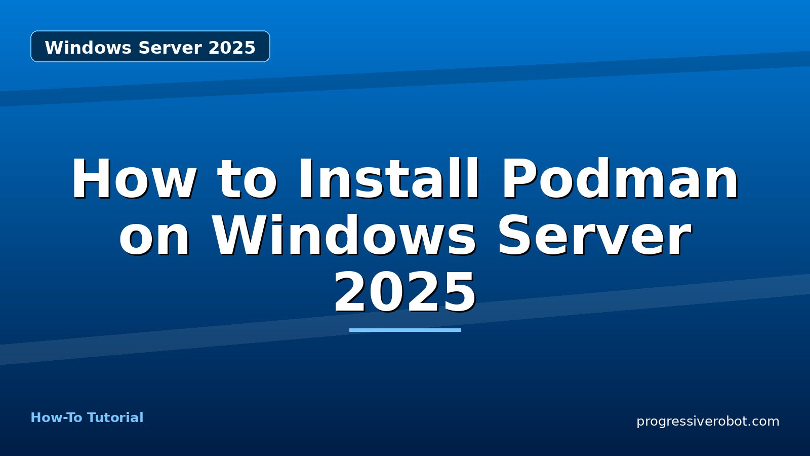 How to Install Podman on Windows Server 2025 — step-by-step Windows Server 2025 tutorial on Progressive Robot