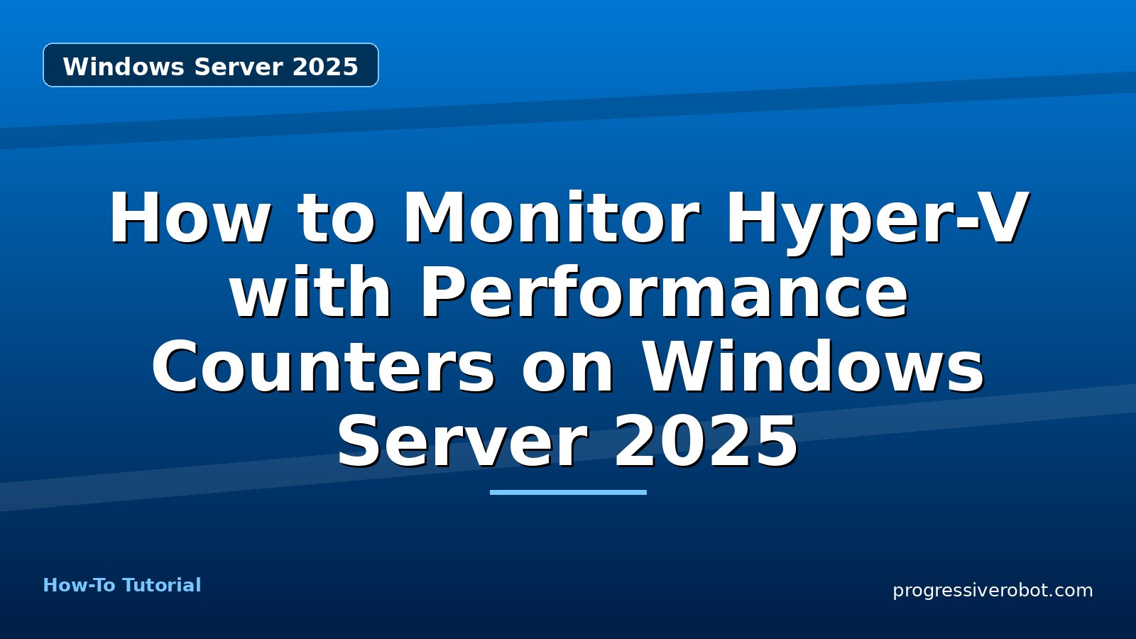 How to Monitor Hyper-V with Performance Counters on Windows Server 2025 — step-by-step Windows Server 2025 tutorial on Progressive Robot