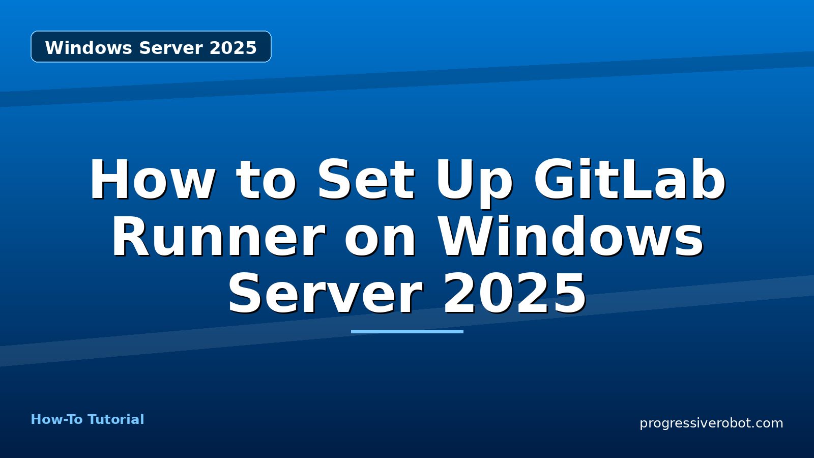 How to Set Up GitLab Runner on Windows Server 2025 — step-by-step Windows Server 2025 tutorial on Progressive Robot