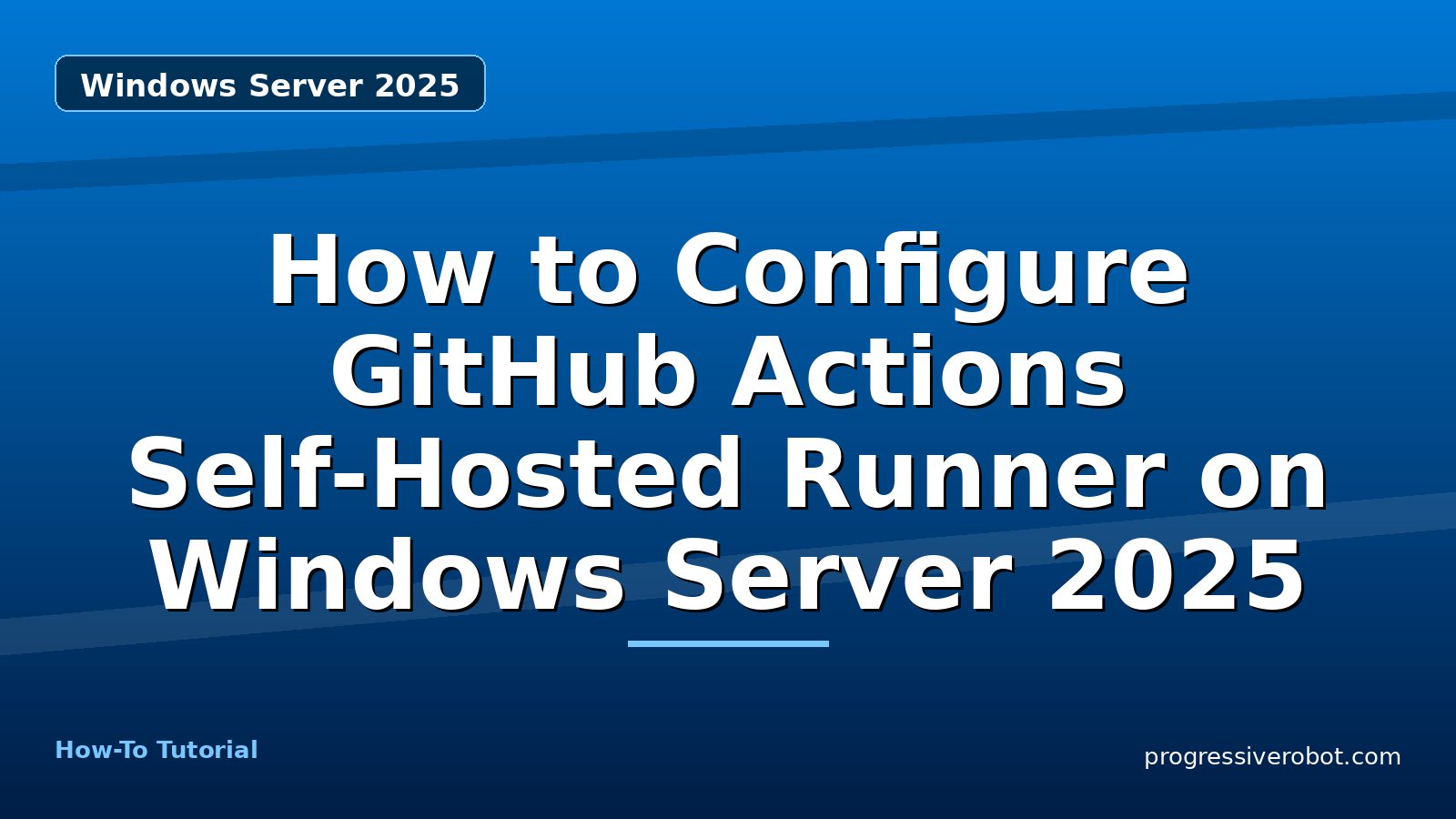 How to Configure GitHub Actions Self-Hosted Runner on Windows Server 2025 — step-by-step Windows Server 2025 tutorial on Progressive Robot