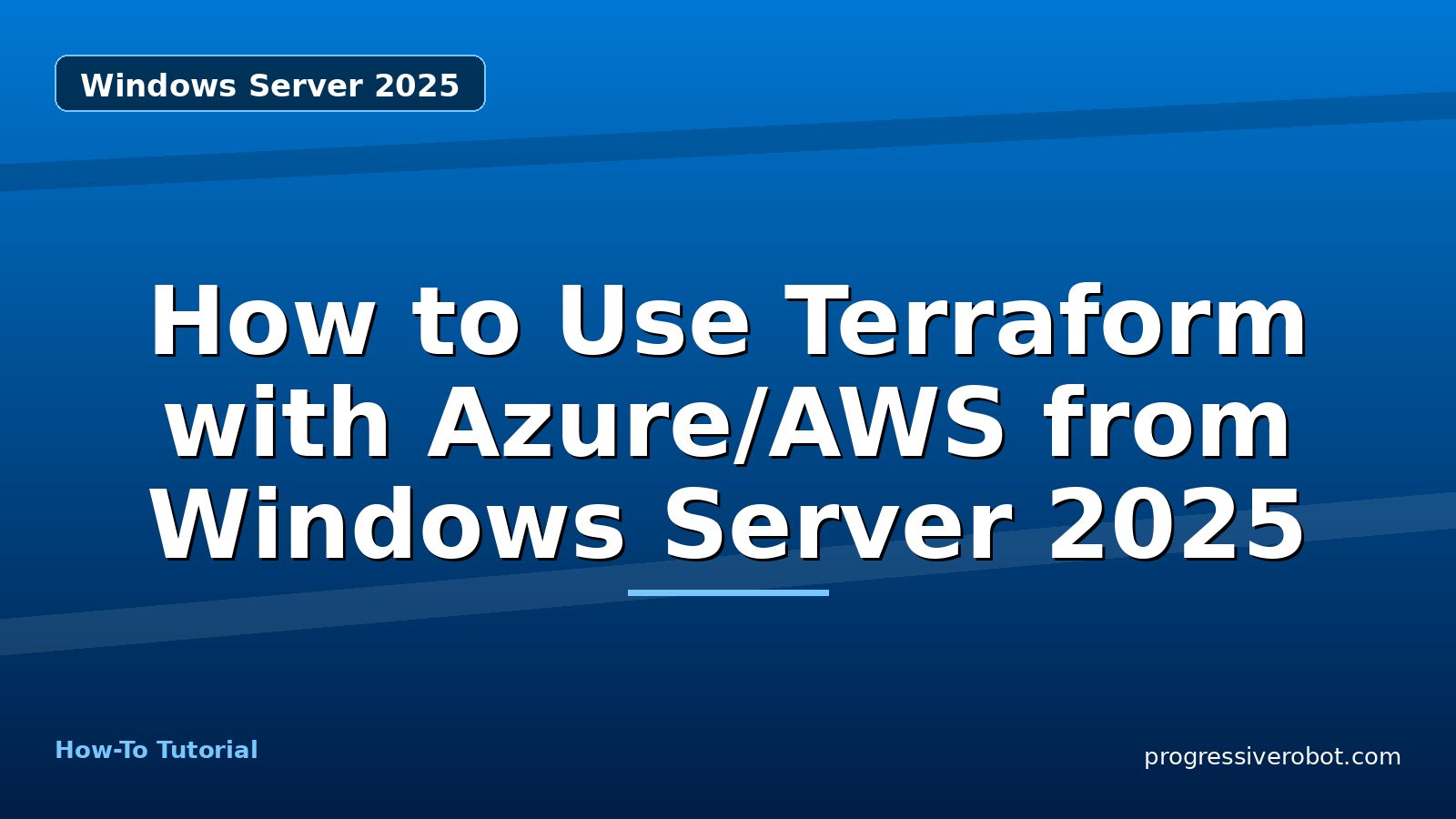 How to Use Terraform with Azure/AWS from Windows Server 2025 — step-by-step Windows Server 2025 tutorial on Progressive Robot