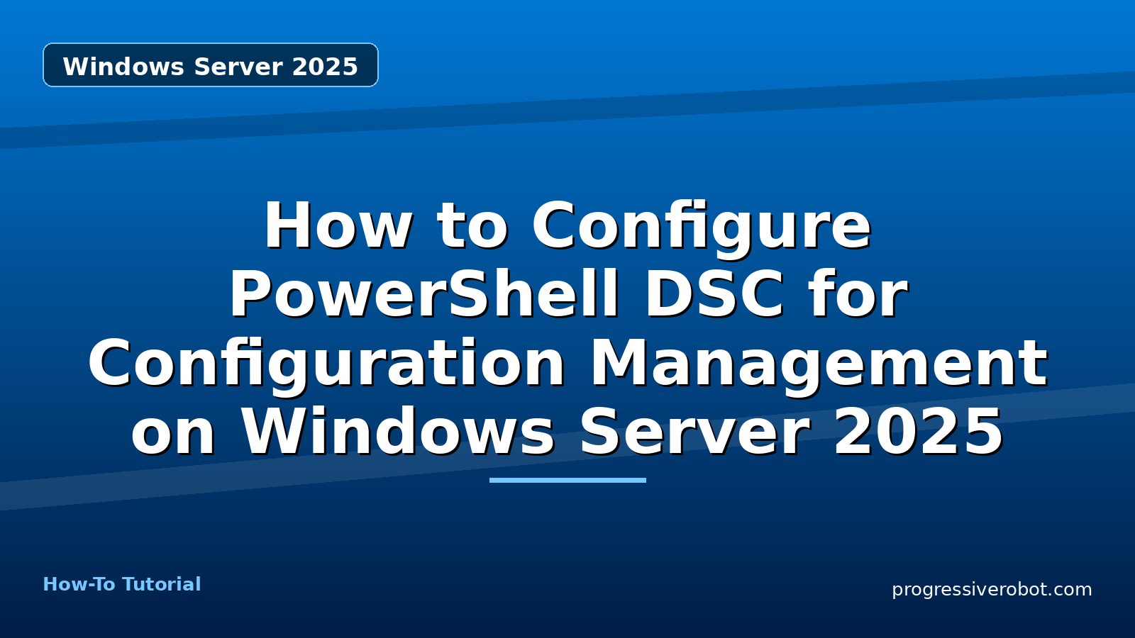 How to Configure PowerShell DSC for Configuration Management on Windows Server 2025 — step-by-step Windows Server 2025 tutorial on Progressive Robot