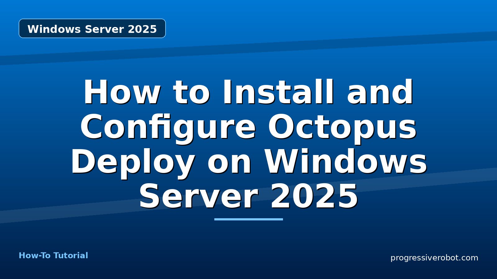 How to Install and Configure Octopus Deploy on Windows Server 2025 — step-by-step Windows Server 2025 tutorial on Progressive Robot