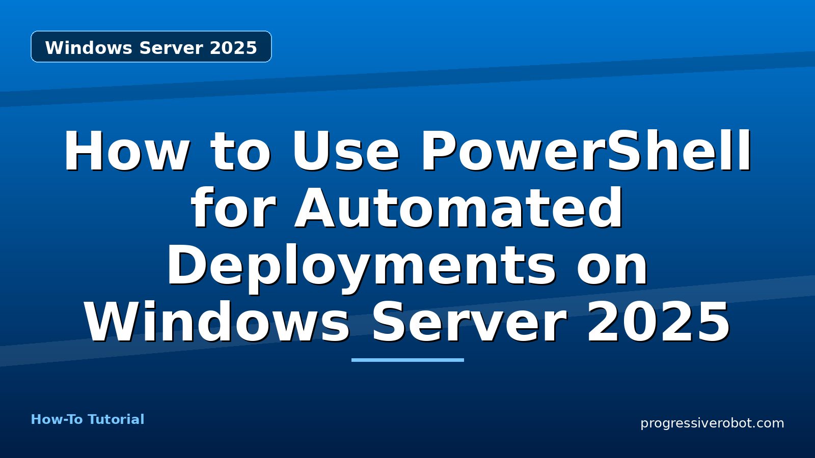 How to Use PowerShell for Automated Deployments on Windows Server 2025 — step-by-step Windows Server 2025 tutorial on Progressive Robot