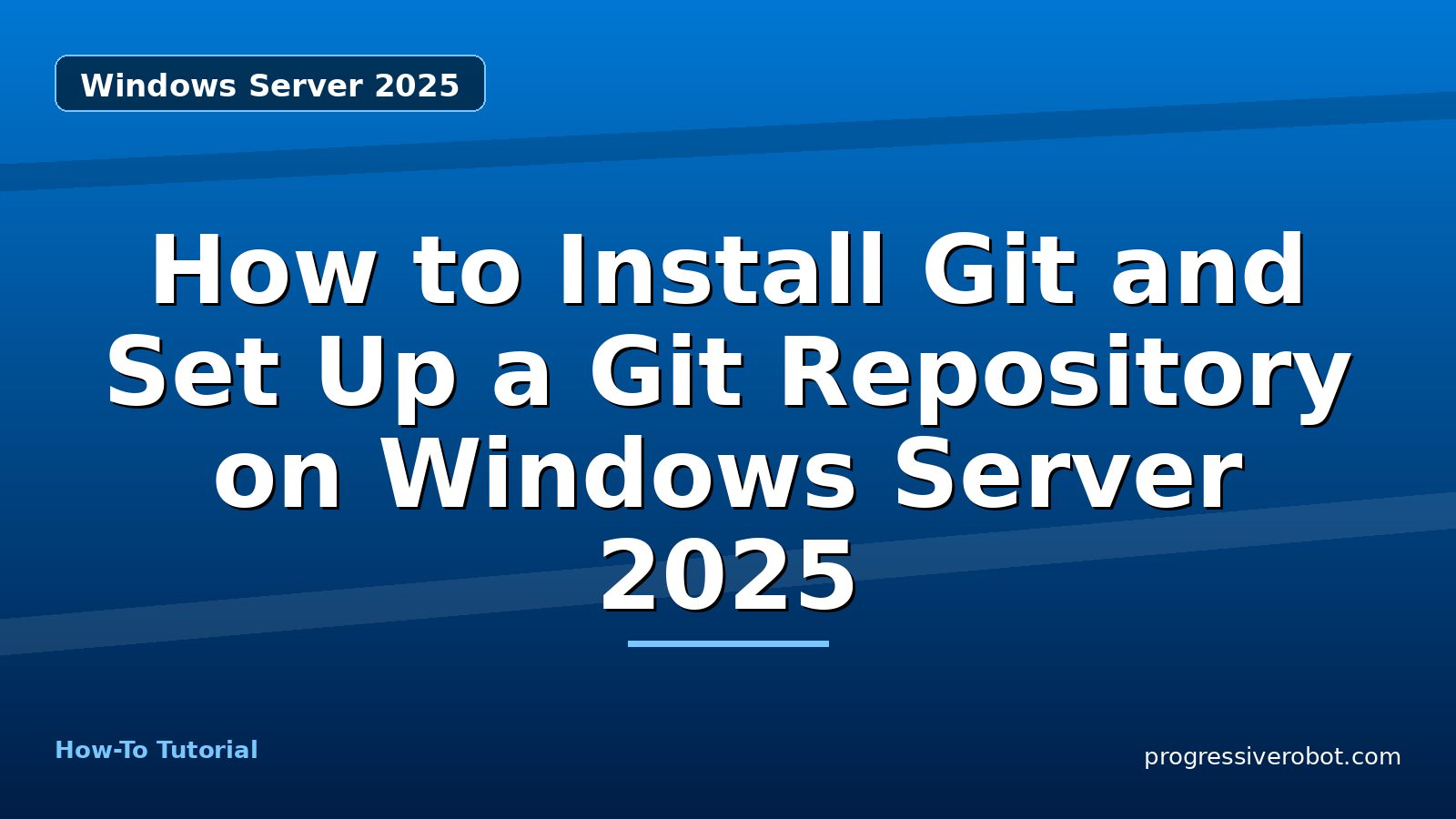 How to Install Git and Set Up a Git Repository on Windows Server 2025 — step-by-step Windows Server 2025 tutorial on Progressive Robot