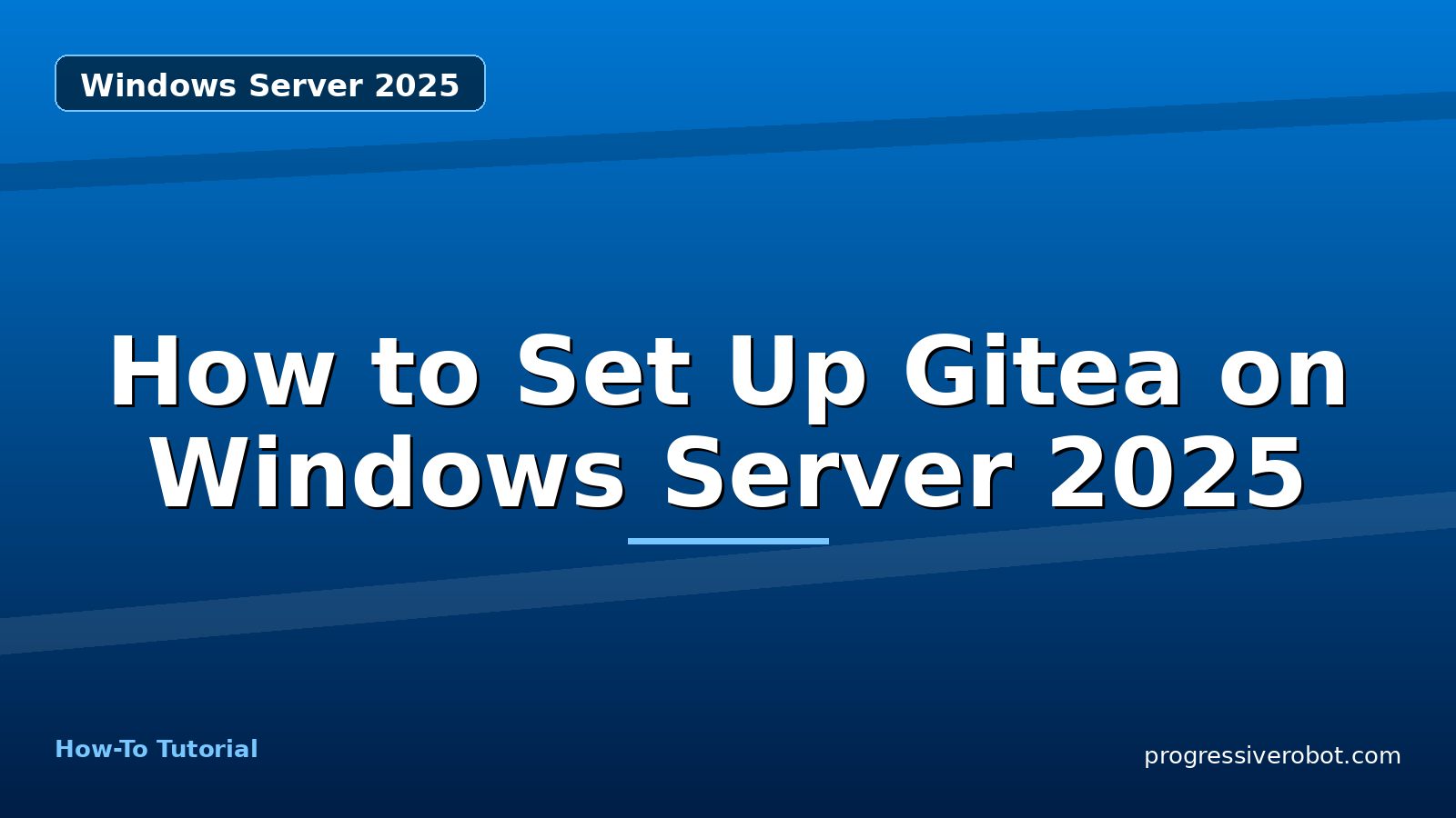 How to Set Up Gitea on Windows Server 2025 — step-by-step Windows Server 2025 tutorial on Progressive Robot