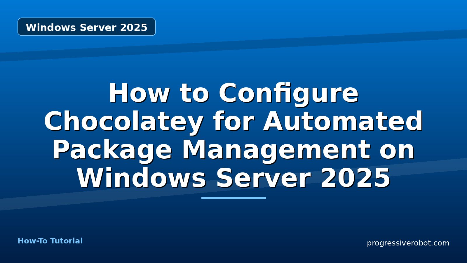 How to Configure Chocolatey for Automated Package Management on Windows Server 2025 — step-by-step Windows Server 2025 tutorial on Progressive Robot