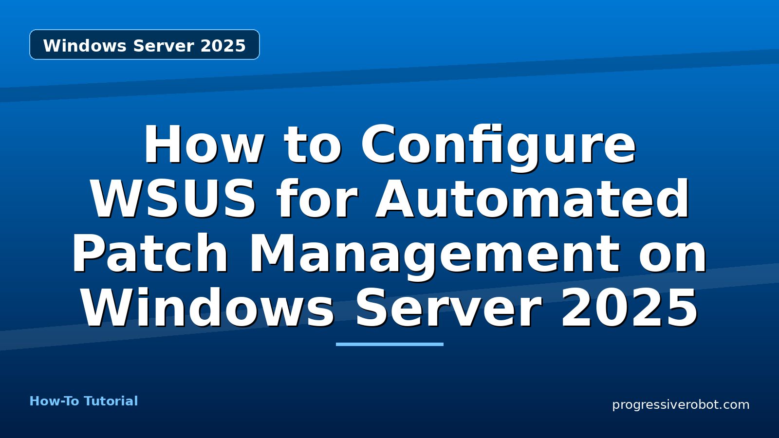 How to Configure WSUS for Automated Patch Management on Windows Server 2025 — step-by-step Windows Server 2025 tutorial on Progressive Robot