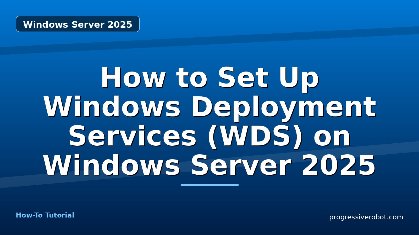 How to Set Up Windows Deployment Services (WDS) on Windows Server 2025 — step-by-step Windows Server 2025 tutorial on Progressive Robot