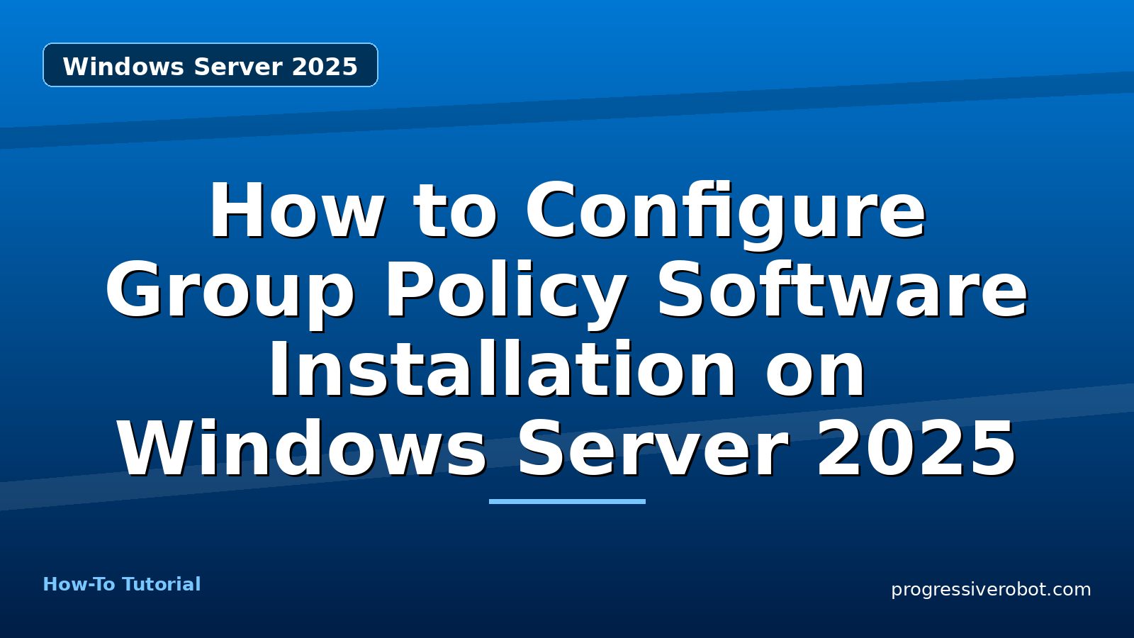 How to Configure Group Policy Software Installation on Windows Server 2025 — step-by-step Windows Server 2025 tutorial on Progressive Robot