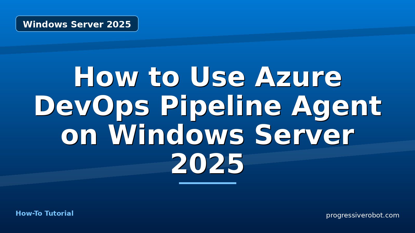 How to Use Azure DevOps Pipeline Agent on Windows Server 2025 — step-by-step Windows Server 2025 tutorial on Progressive Robot