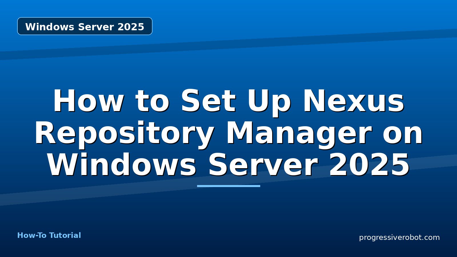 How to Set Up Nexus Repository Manager on Windows Server 2025 — step-by-step Windows Server 2025 tutorial on Progressive Robot