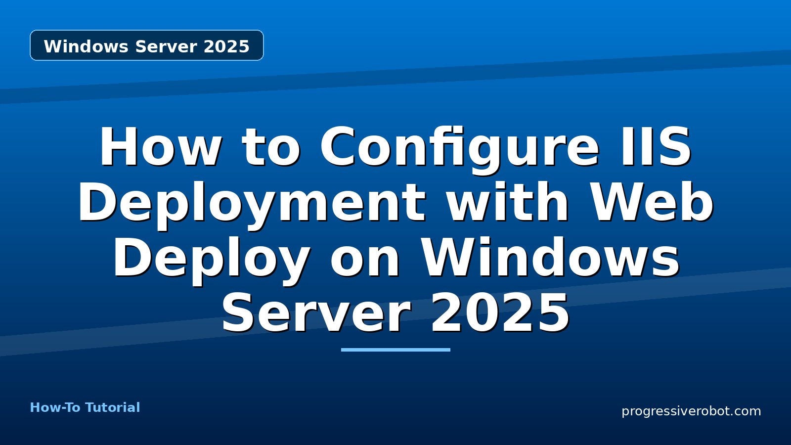 How to Configure IIS Deployment with Web Deploy on Windows Server 2025 — step-by-step Windows Server 2025 tutorial on Progressive Robot