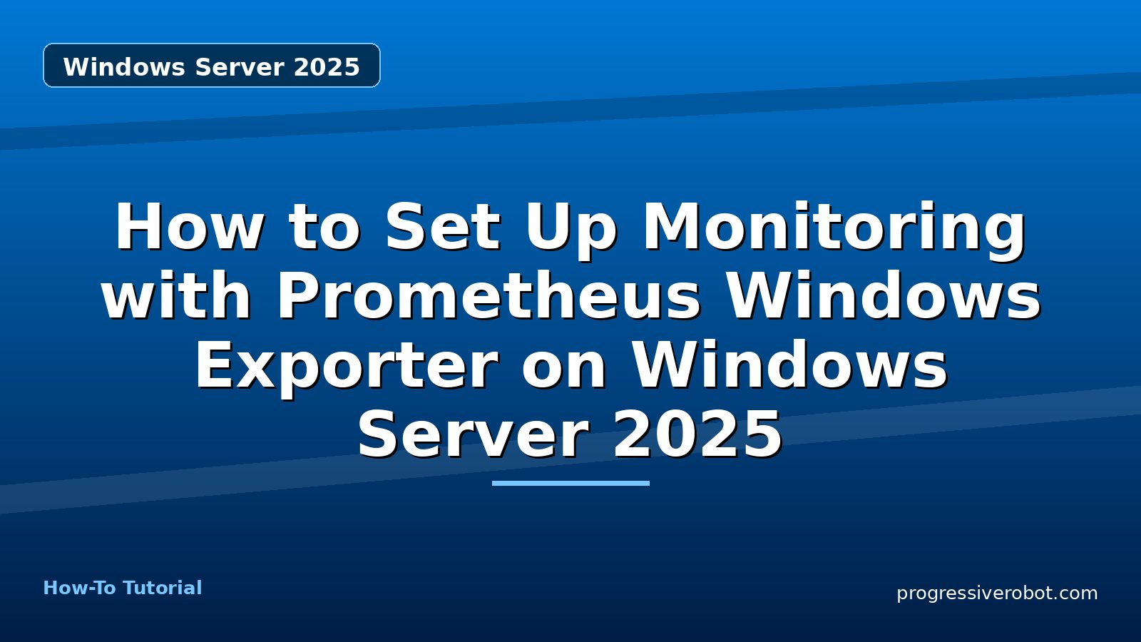 How to Set Up Monitoring with Prometheus Windows Exporter on Windows Server 2025 — step-by-step Windows Server 2025 tutorial on Progressive Robot