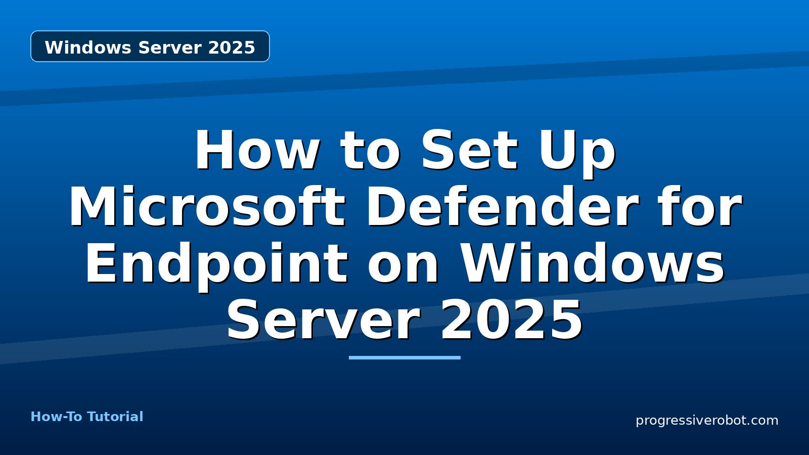 How to Set Up Microsoft Defender for Endpoint on Windows Server 2025 — step-by-step Windows Server 2025 tutorial on Progressive Robot