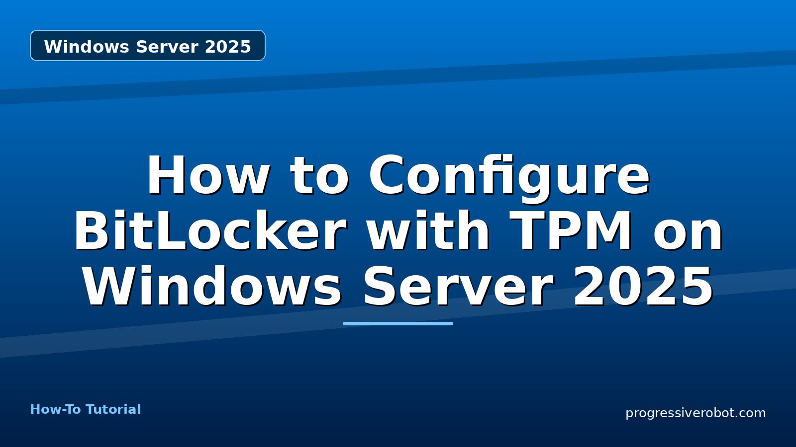 How to Configure BitLocker with TPM on Windows Server 2025 — step-by-step Windows Server 2025 tutorial on Progressive Robot