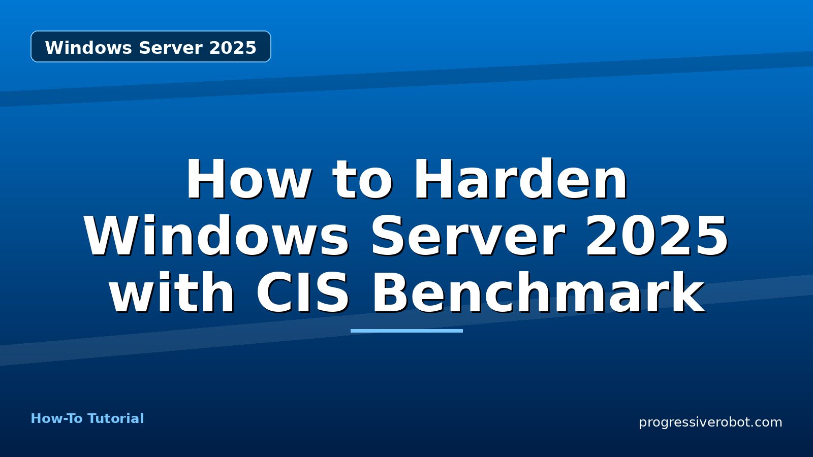 How to Harden Windows Server 2025 with CIS Benchmark — step-by-step Windows Server 2025 tutorial on Progressive Robot