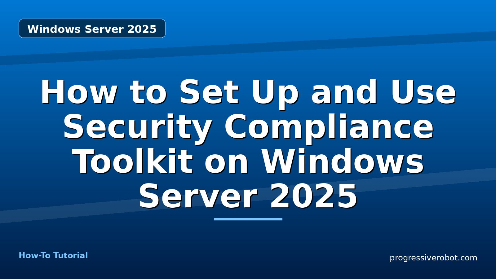 How to Set Up and Use Security Compliance Toolkit on Windows Server 2025 — step-by-step Windows Server 2025 tutorial on Progressive Robot