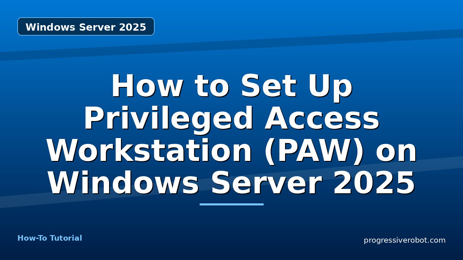 How to Set Up Privileged Access Workstation (PAW) on Windows Server 2025 — step-by-step Windows Server 2025 tutorial on Progressive Robot