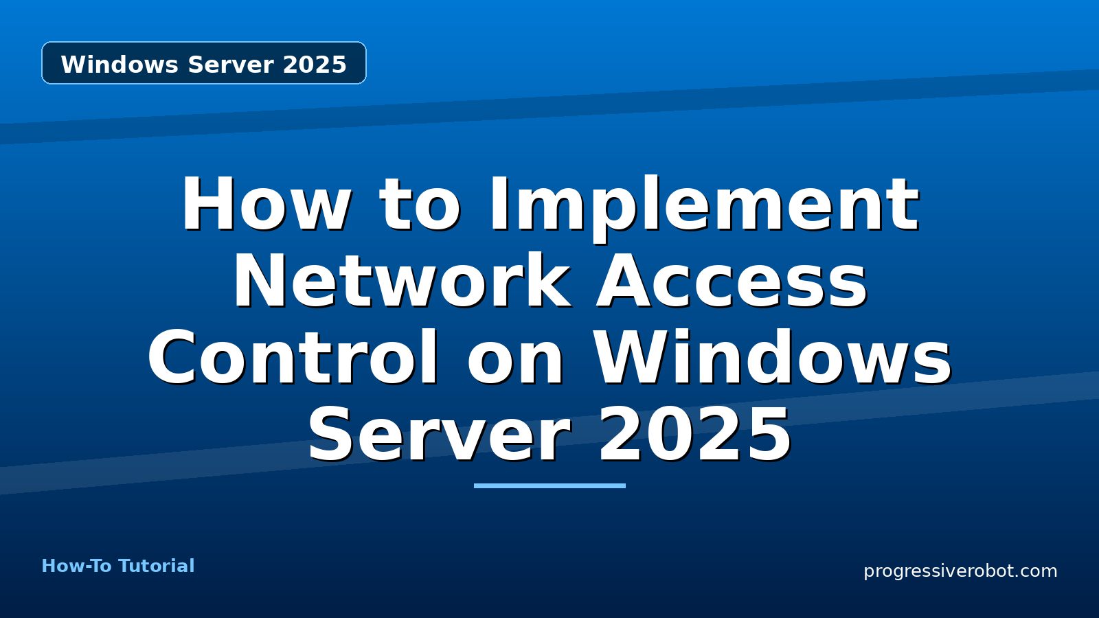 How to Implement Network Access Control on Windows Server 2025 — step-by-step Windows Server 2025 tutorial on Progressive Robot