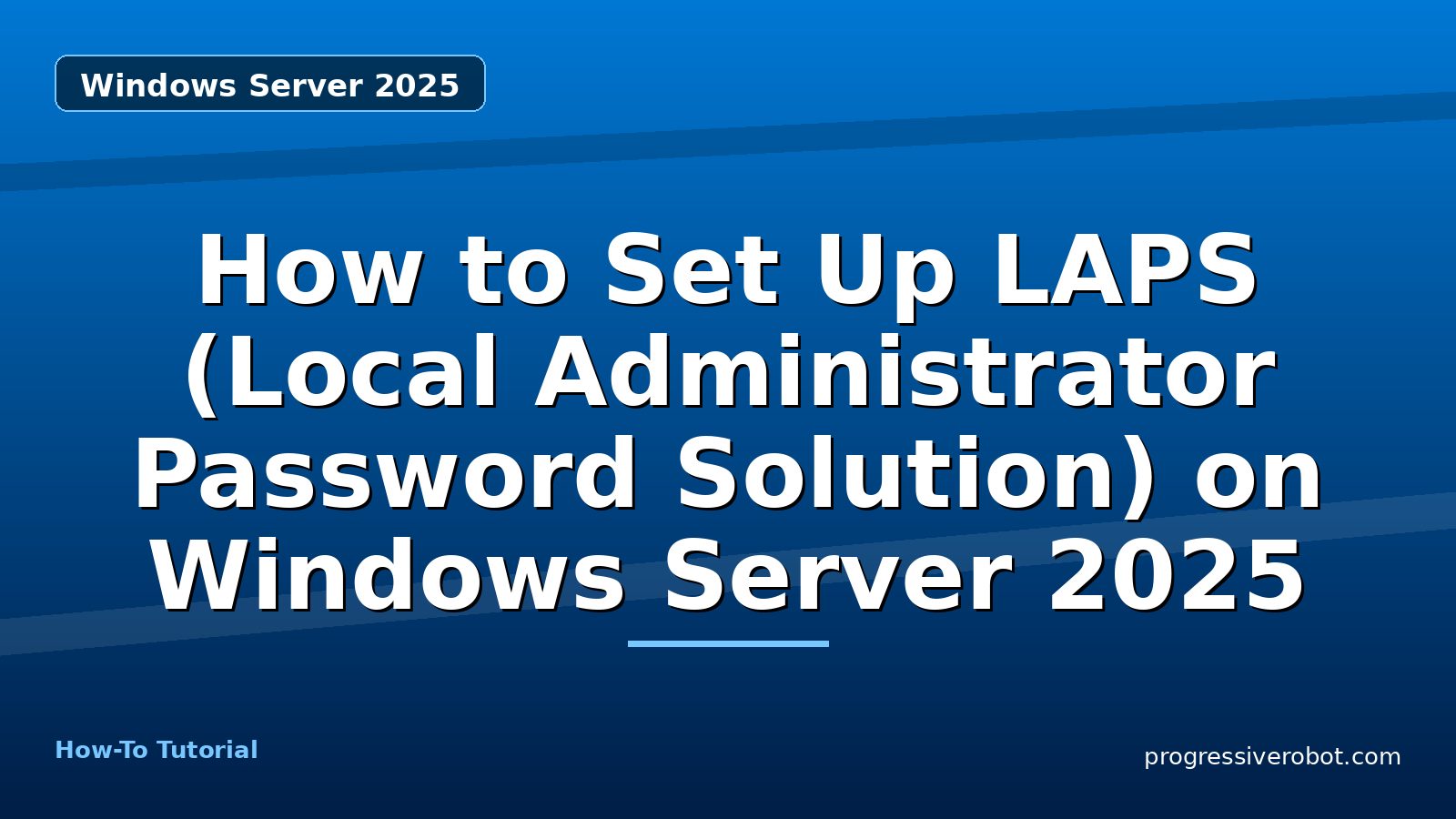 How to Set Up LAPS (Local Administrator Password Solution) on Windows Server 2025 — step-by-step Windows Server 2025 tutorial on Progressive Robot