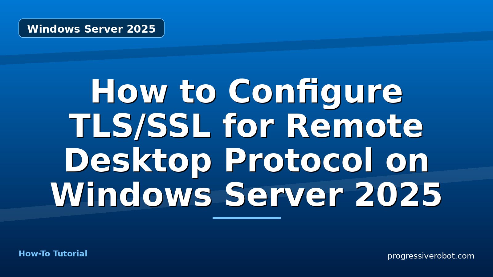 How to Configure TLS/SSL for Remote Desktop Protocol on Windows Server 2025 — step-by-step Windows Server 2025 tutorial on Progressive Robot