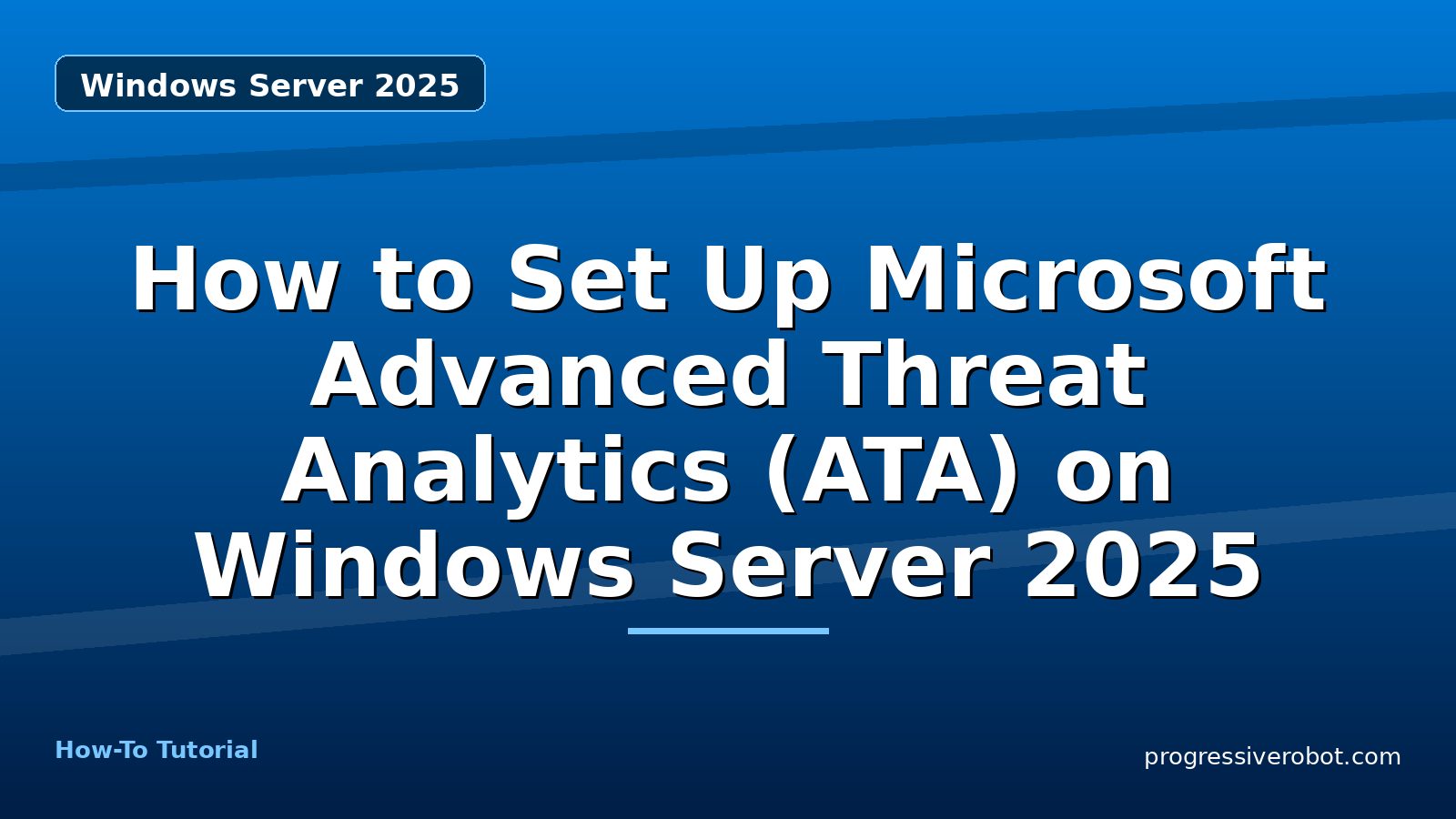 How to Set Up Microsoft Advanced Threat Analytics (ATA) on Windows Server 2025 — step-by-step Windows Server 2025 tutorial on Progressive Robot