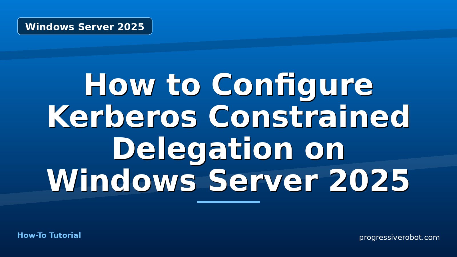 How to Configure Kerberos Constrained Delegation on Windows Server 2025 — step-by-step Windows Server 2025 tutorial on Progressive Robot