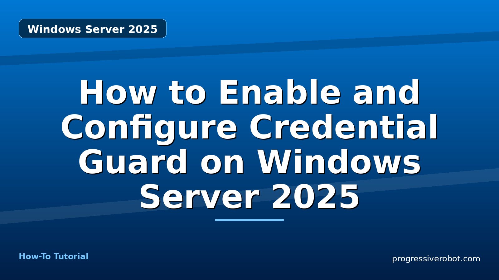 How to Enable and Configure Credential Guard on Windows Server 2025 — step-by-step Windows Server 2025 tutorial on Progressive Robot