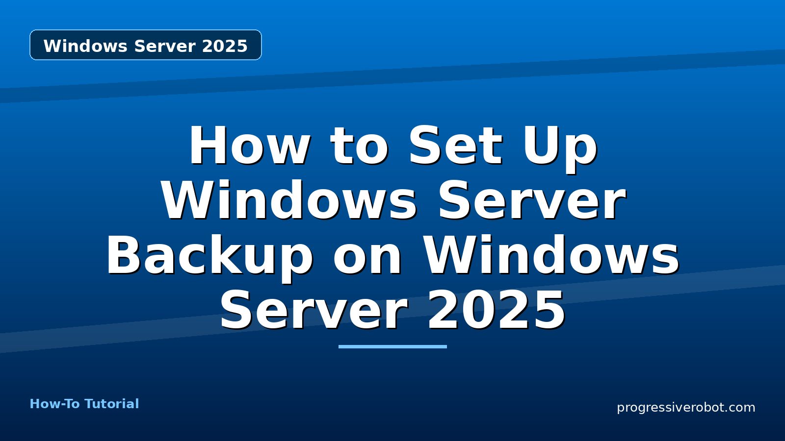 How to Set Up Windows Server Backup on Windows Server 2025 — step-by-step Windows Server 2025 tutorial on Progressive Robot
