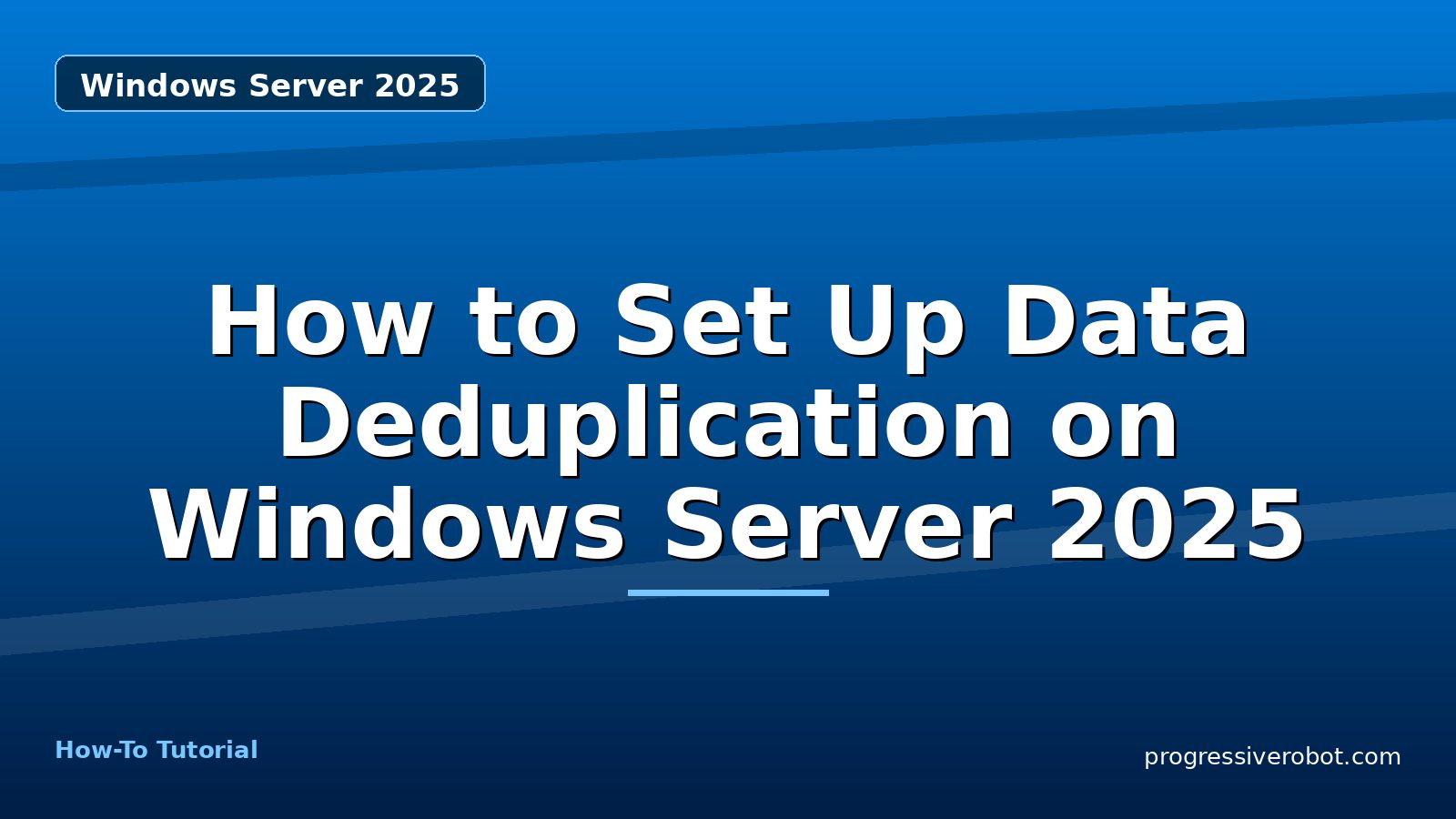 How to Set Up Data Deduplication on Windows Server 2025 — step-by-step Windows Server 2025 tutorial on Progressive Robot