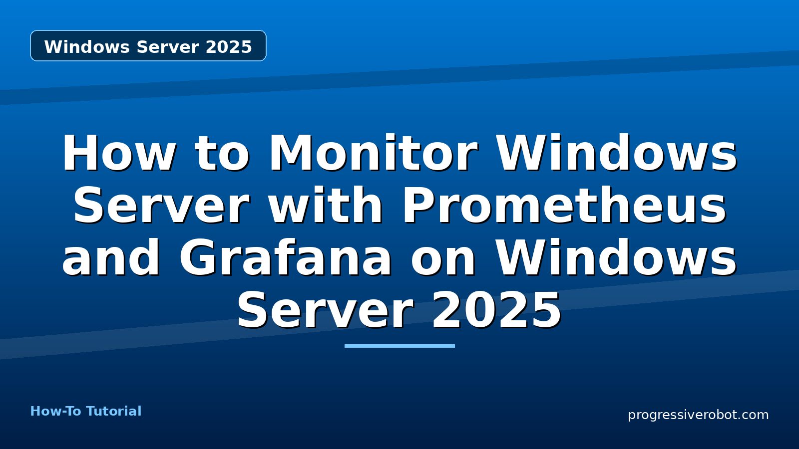 How to Monitor Windows Server with Prometheus and Grafana on Windows Server 2025 — step-by-step Windows Server 2025 tutorial on Progressive Robot
