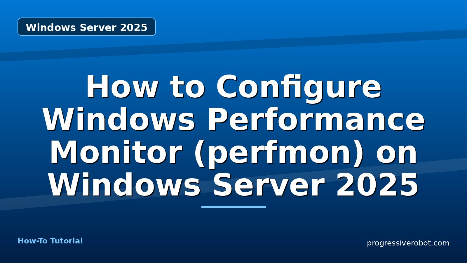 How to Configure Windows Performance Monitor (perfmon) on Windows Server 2025 — step-by-step Windows Server 2025 tutorial on Progressive Robot