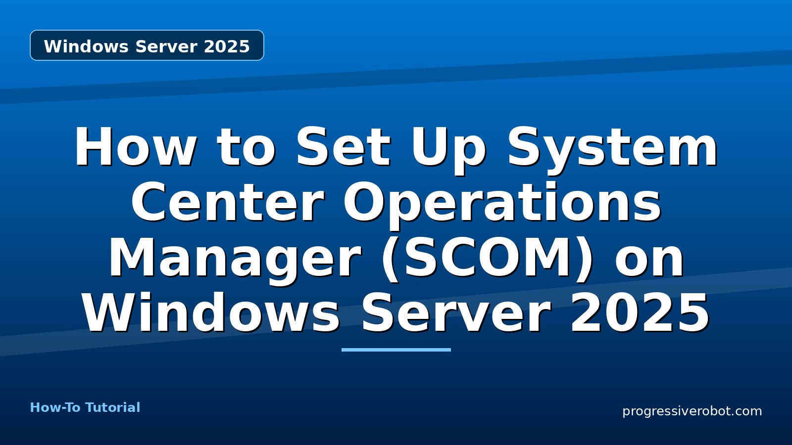 How to Set Up System Center Operations Manager (SCOM) on Windows Server 2025 — step-by-step Windows Server 2025 tutorial on Progressive Robot