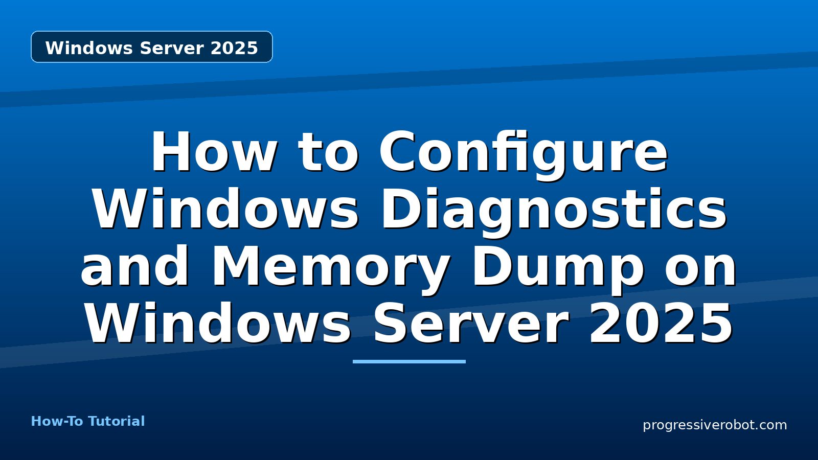 How to Configure Windows Diagnostics and Memory Dump on Windows Server 2025 — step-by-step Windows Server 2025 tutorial on Progressive Robot