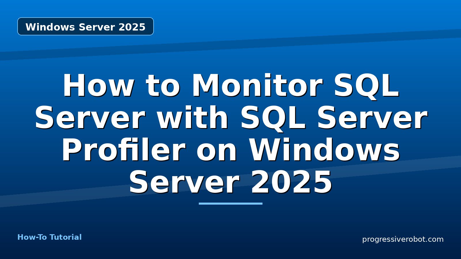 How to Monitor SQL Server with SQL Server Profiler on Windows Server 2025 — step-by-step Windows Server 2025 tutorial on Progressive Robot