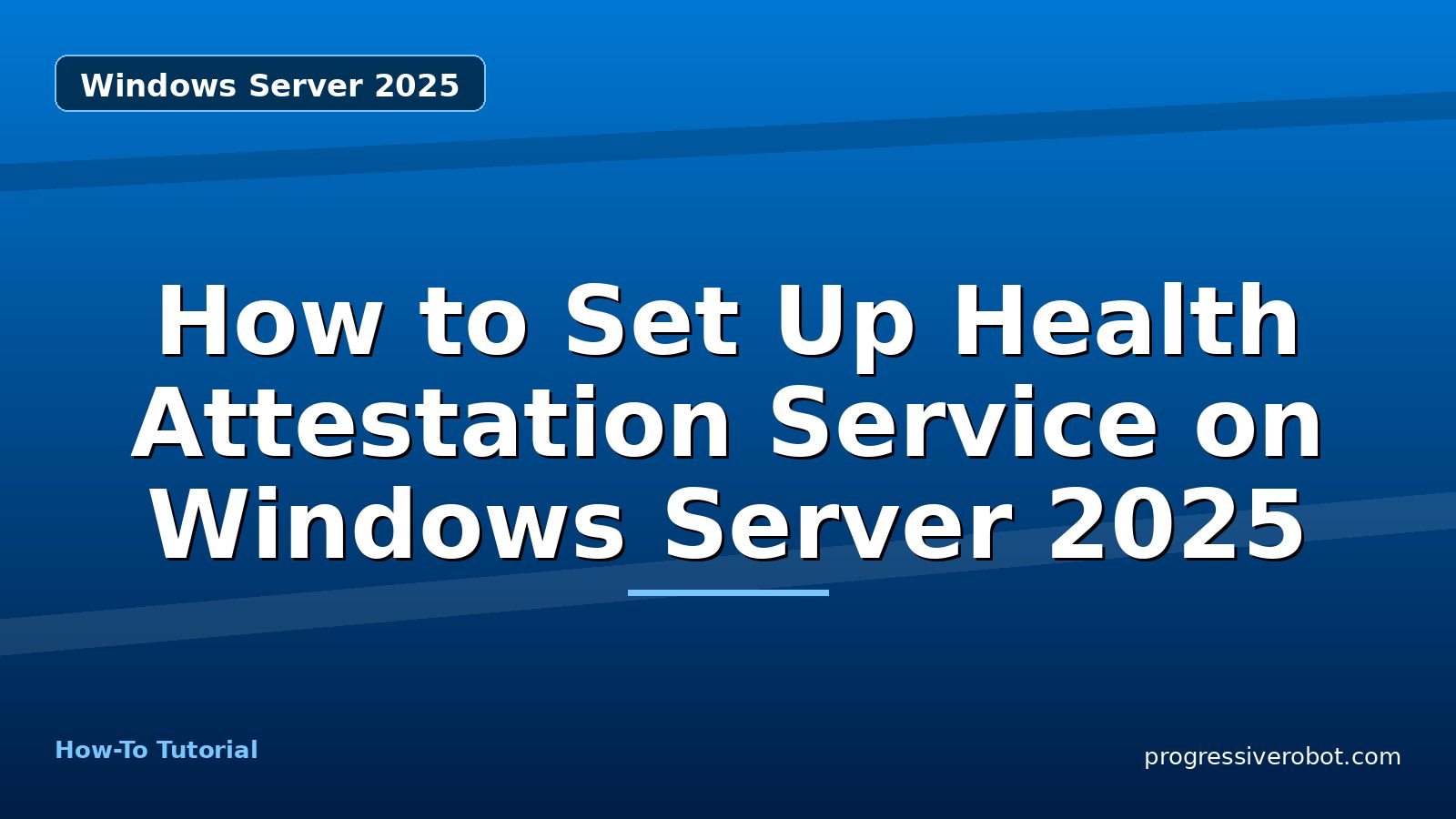 How to Set Up Health Attestation Service on Windows Server 2025 — step-by-step Windows Server 2025 tutorial on Progressive Robot
