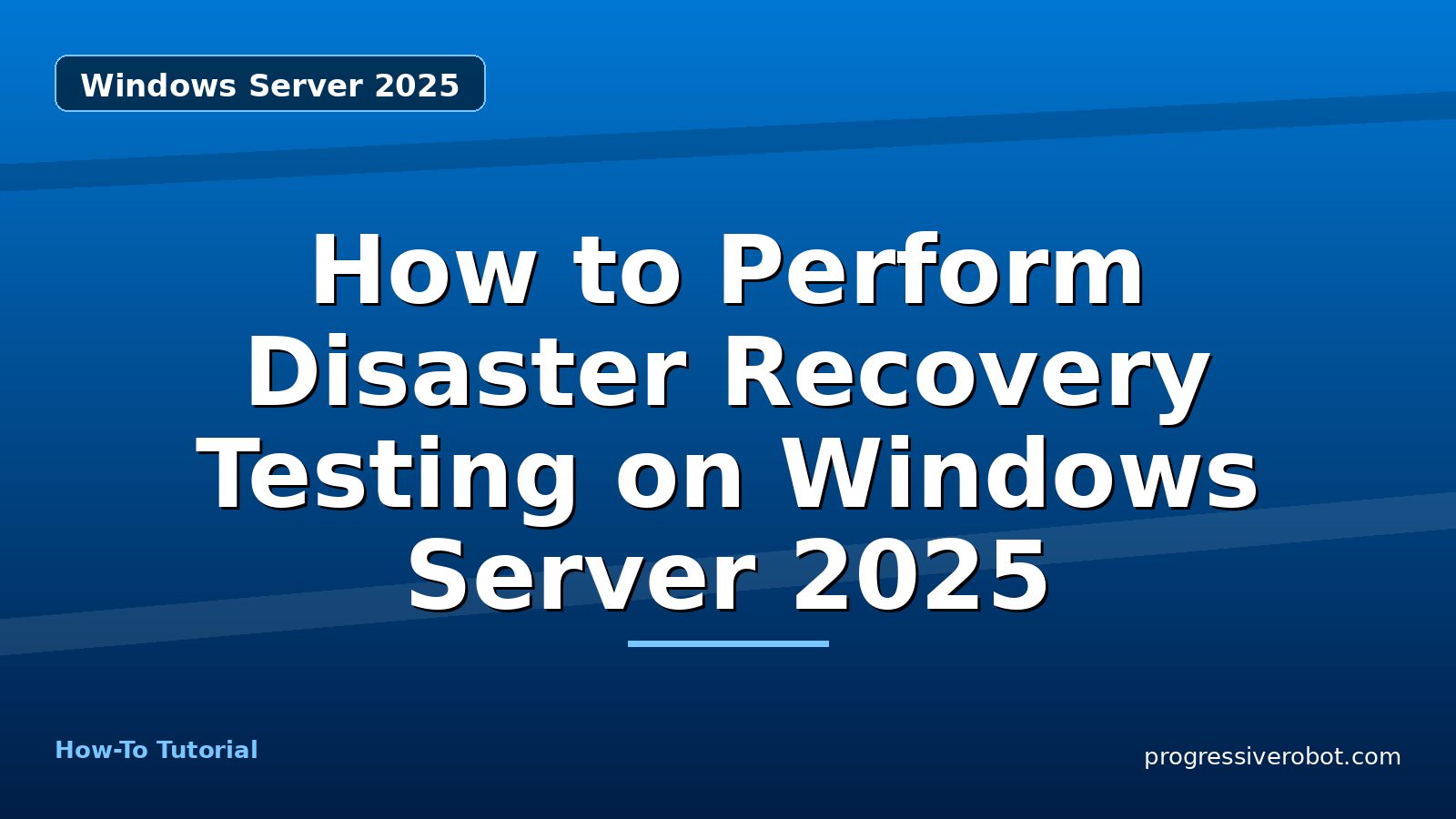How to Perform Disaster Recovery Testing on Windows Server 2025 — step-by-step Windows Server 2025 tutorial on Progressive Robot