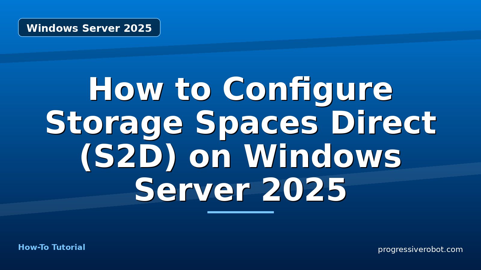 How to Configure Storage Spaces Direct (S2D) on Windows Server 2025 — step-by-step Windows Server 2025 tutorial on Progressive Robot