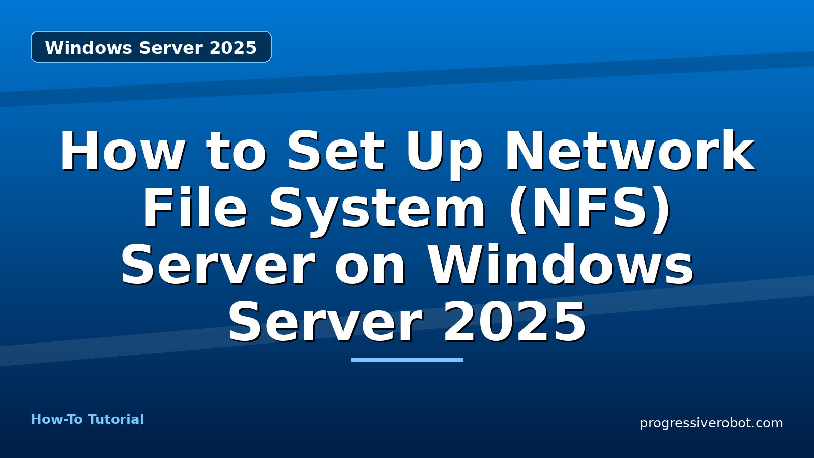 How to Set Up Network File System (NFS) Server on Windows Server 2025 — step-by-step Windows Server 2025 tutorial on Progressive Robot