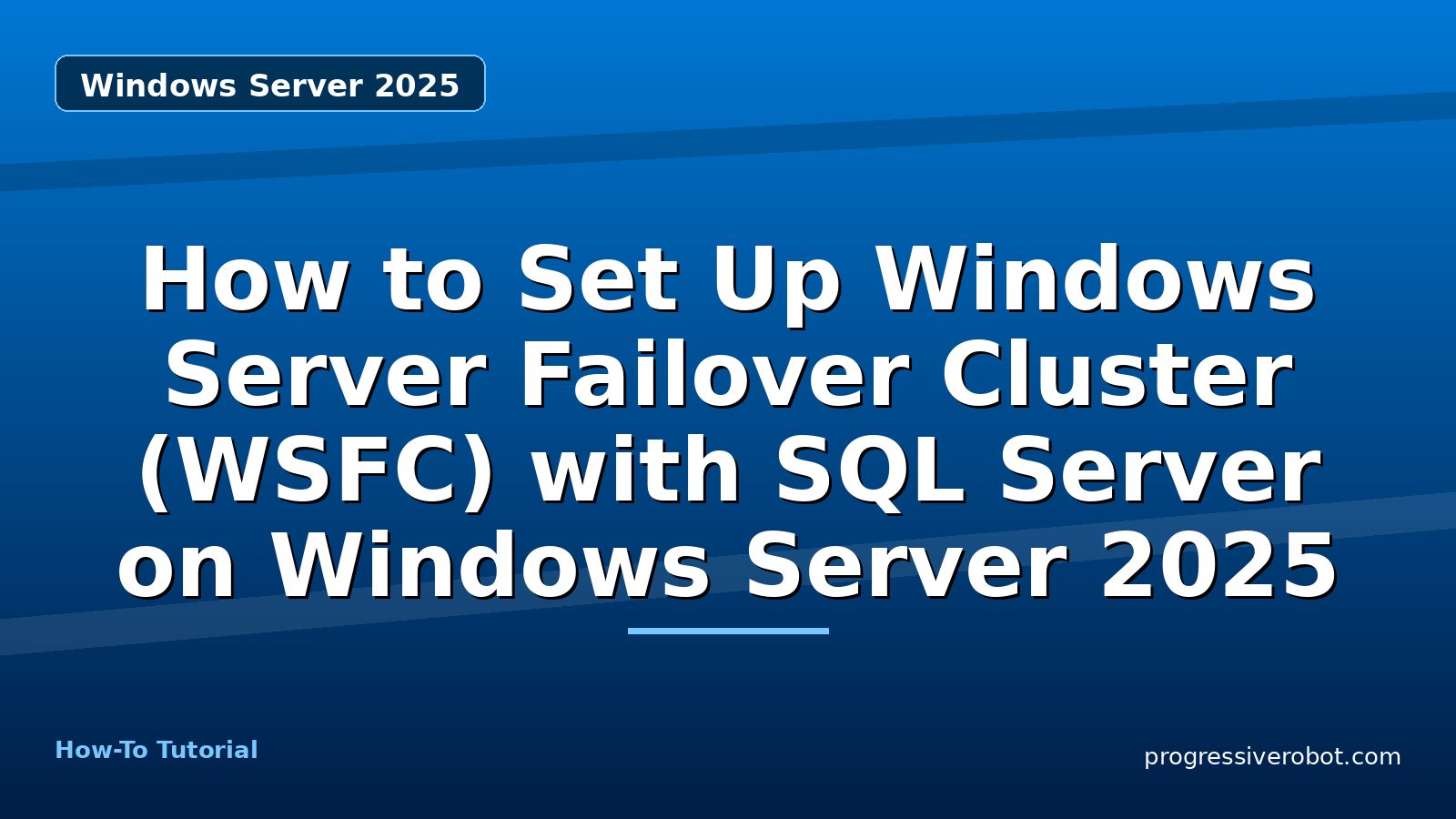 How to Set Up Windows Server Failover Cluster (WSFC) with SQL Server on Windows Server 2025 — Windows Server 2025 tutorial on Progressive Robot