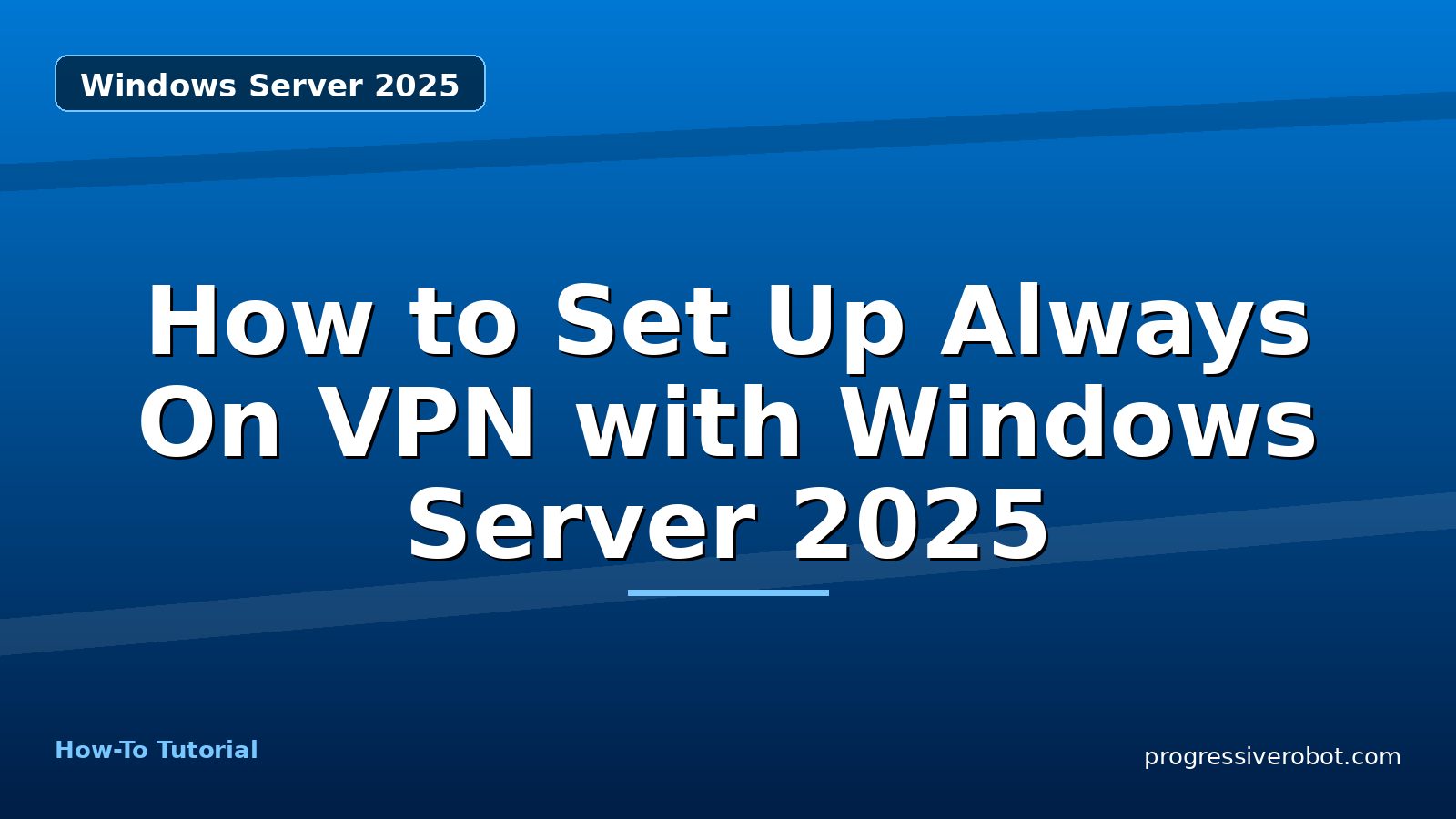 How to Set Up Always On VPN with Windows Server 2025 — step-by-step Windows Server 2025 tutorial on Progressive Robot