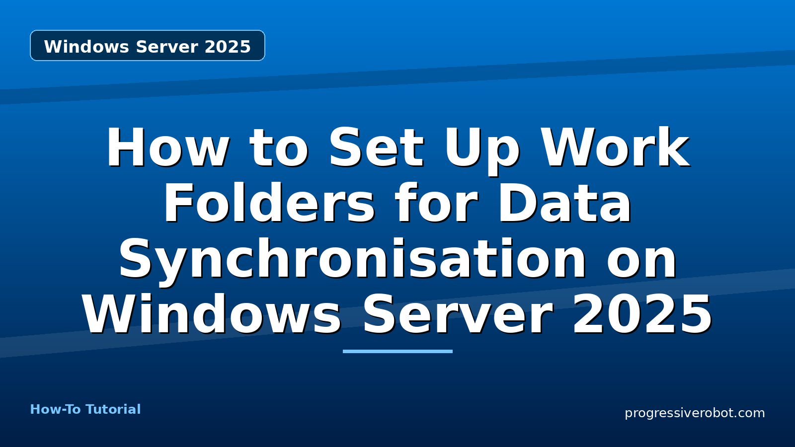 How to Set Up Work Folders for Data Synchronisation on Windows Server 2025 — step-by-step Windows Server 2025 tutorial on Progressive Robot