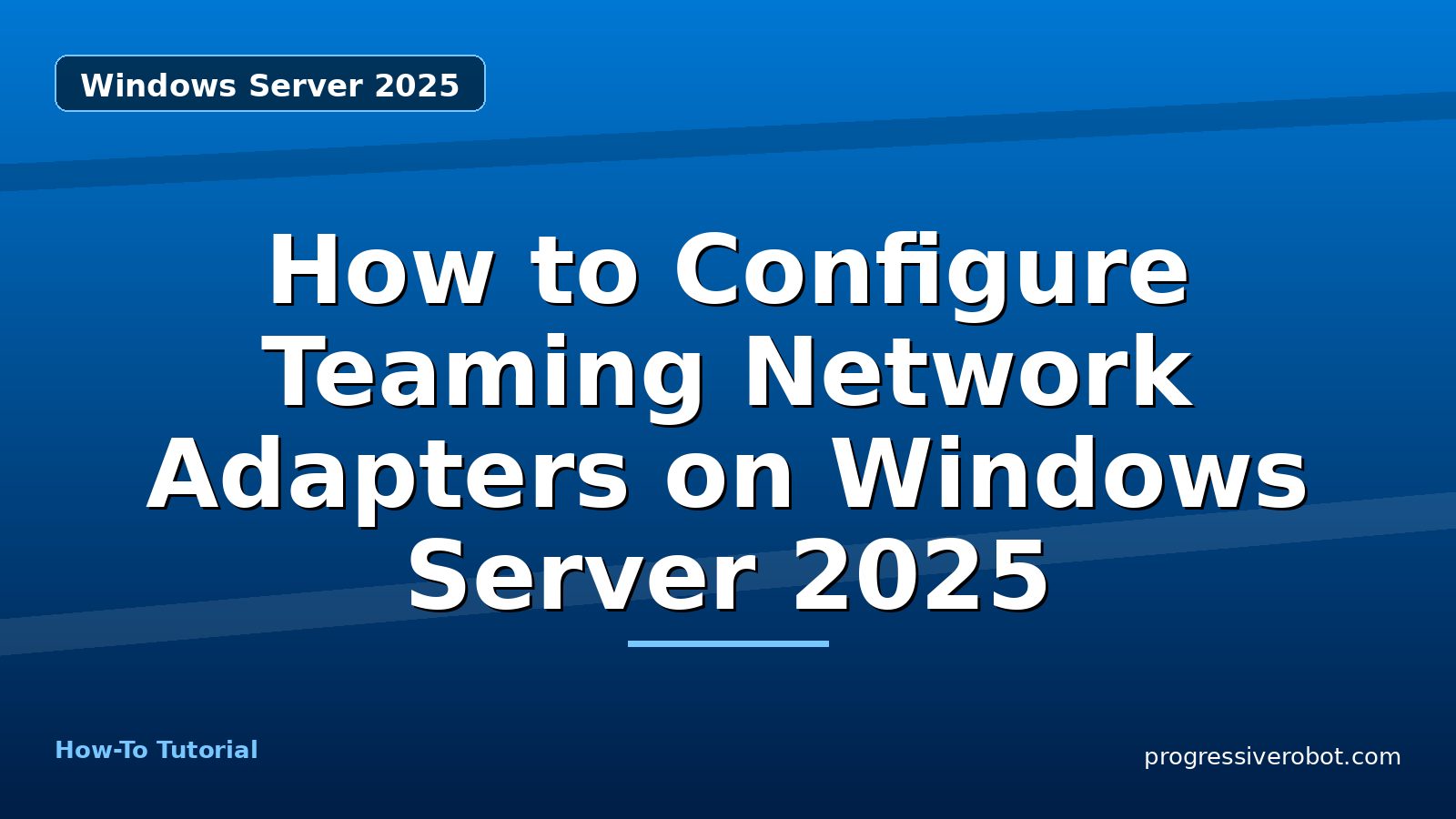 How to Configure Teaming Network Adapters on Windows Server 2025 — step-by-step Windows Server 2025 tutorial on Progressive Robot